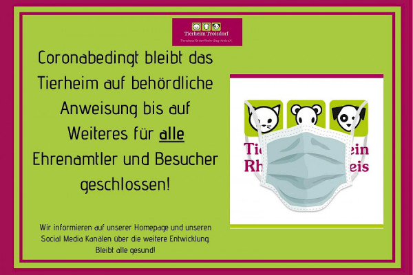 Tierheim coronabedingt bis auf weiteres für Ehrenamtler und Besucher geschlossen